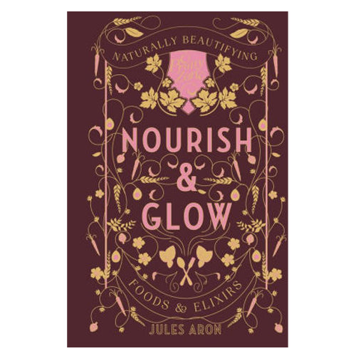 Nourish & Glow: Naturally Beautifying Foods & Elixirs - RSVP Style